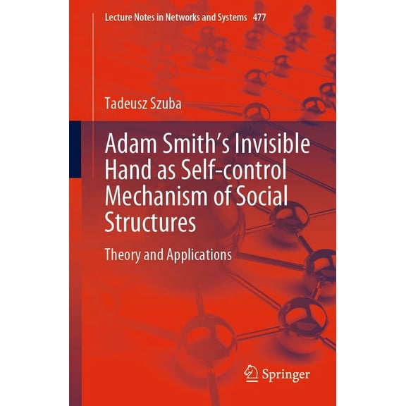 Lecture Notes in Networks and Systems Adam Smith's Invisible Hand as Self-Control Mechanism of Social Structures: Theory and Applications, Book 477, (Paperback)