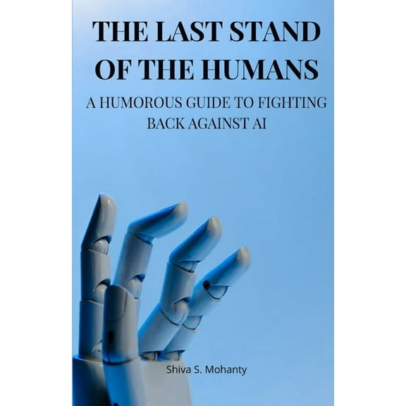 The Last Stand of the Humans: A Humorous Guide to Fighting Back Against AI, (Paperback)