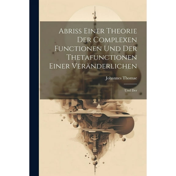 Abriss Einer Theorie der Complexen Functionen und der Thetafunctionen Einer Veränderlichen: Und Der (Paperback)