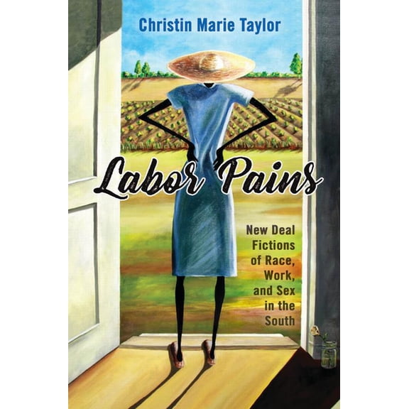 Margaret Walker Alexander African Americ Labor Pains: New Deal Fictions of Race, Work, and Sex in the South, (Hardcover)