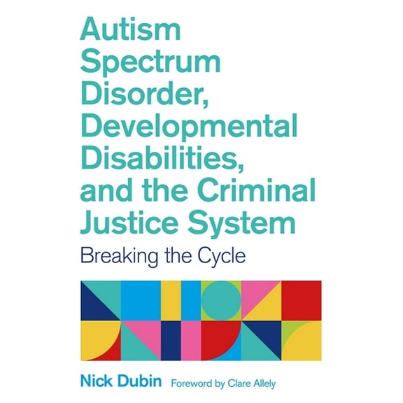 Autism Spectrum Disorder, Developmental Disabilities, and the Criminal Justice System: Breaking the Cycle, (Paperback)