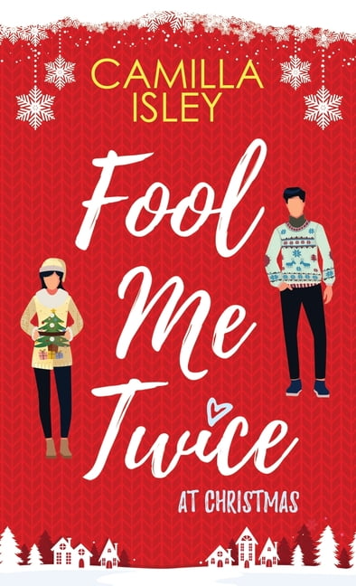 Camilla Isley Christmas Romantic Comedy: Fool Me Twice at Christmas : A Fake Relationship, Small Town, Holiday Romantic Comedy (Series #1) (Hardcover)