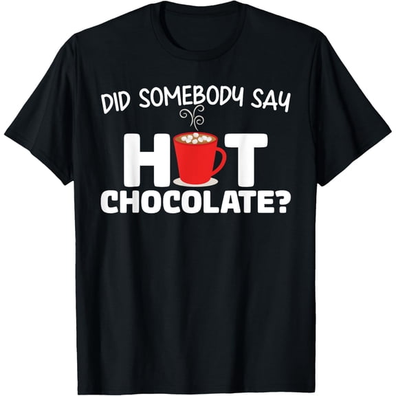 Did Somebody Say Hot Chocolate T-Shirt