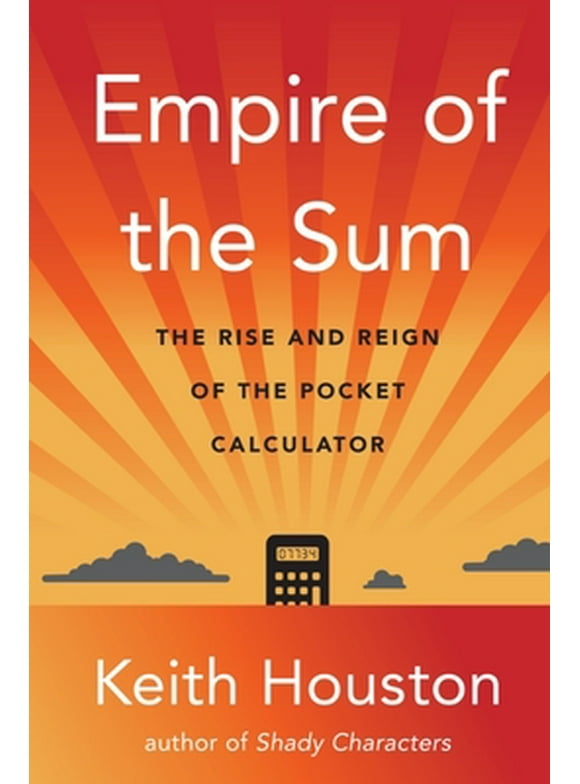 Empire of the Sum: The Rise and Reign of the Pocket Calculator (Hardcover)