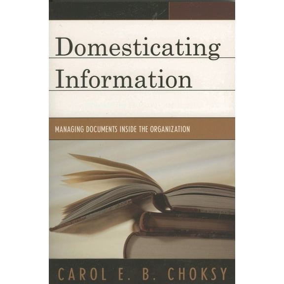 Domesticating Information: Managing Documents Inside the Organization, (Paperback)