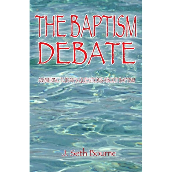 The Baptism Debate: Answering Today's Questions about Baptism, (Paperback)