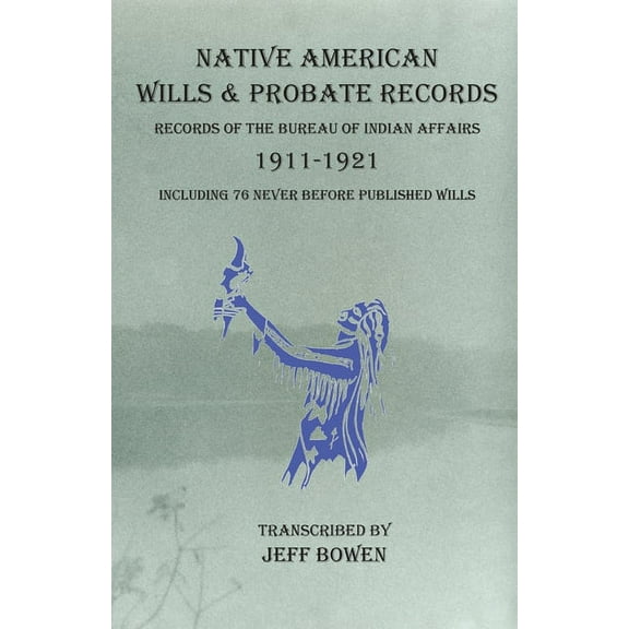 Native American Wills and Probate Records, 1911-1921 Records of the Bureau of Indian Affairs: Including 76 Never Before , (Paperback)