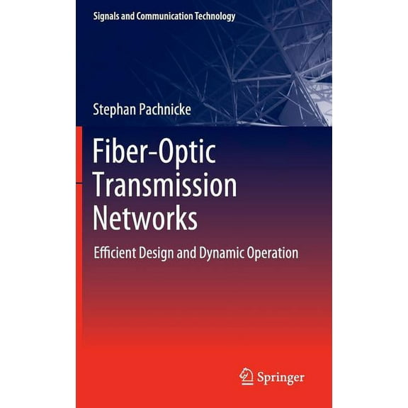 Signals and Communication Technology Fiber-Optic Transmission Networks: Efficient Design and Dynamic Operation, (Hardcover)