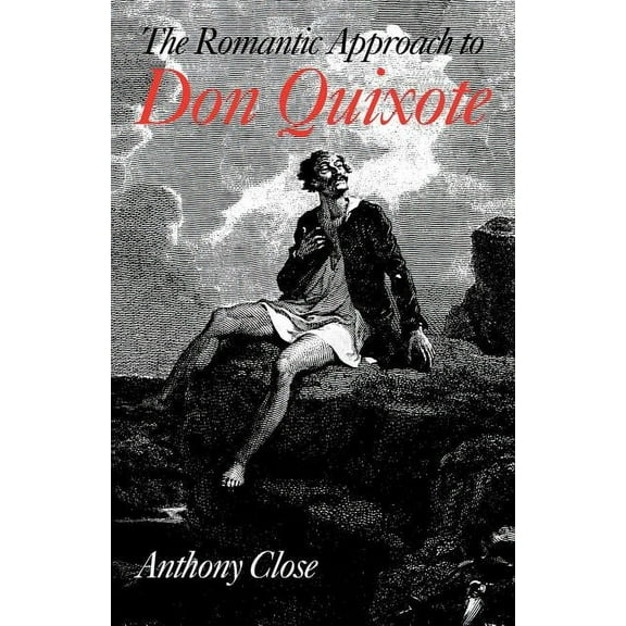 The Romantic Approach to 'Don Quixote': A Critical History of the Romantic Tradition in 'Quixote' Cr, (Paperback)