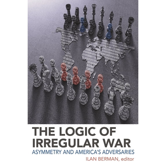 Logic of Irregular War: Asymmetry and America's Adversaries, (Hardcover)