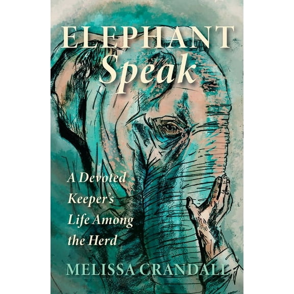 Elephant Speak: A Devoted Keeper's Life Among the Herd, (Paperback)