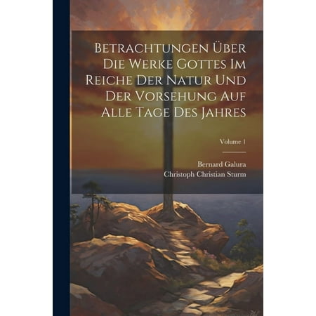 Betrachtungen &Uuml;ber Die Werke Gottes Im Reiche Der Natur Und Der Vorsehung Auf Alle Tage Des Jahres; Volume 1 (Paperback)