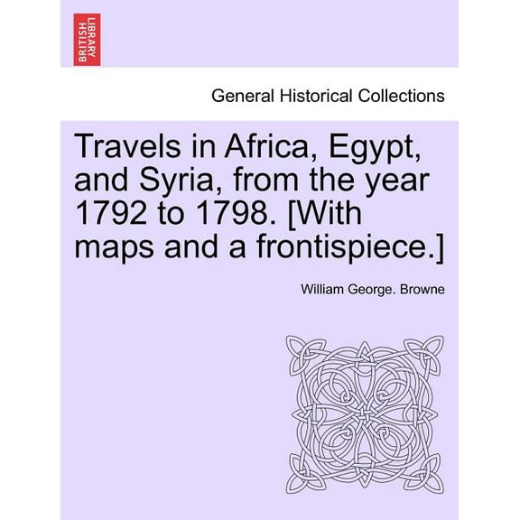 Travels in Africa, Egypt, and Syria, from the year 1792 to 1798. [With maps and a frontispiece.] (Paperback)