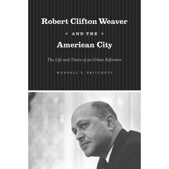 Robert Clifton Weaver and the American City: The Life and Times of an Urban Reformer, (Hardcover)