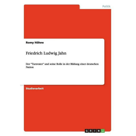 Friedrich Ludwig Jahn : Der "Turnvater" und seine Rolle in der Bildung einer deutschen Nation (Paperback)