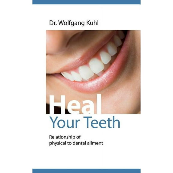 Heal your teeth: Relationship of physical to dental ailment, (Paperback)