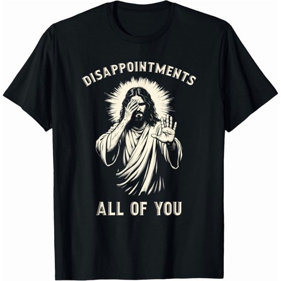 Disappointments All Of You Funny Sarcastic Jesus Christian T-Shirt