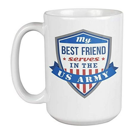 My Best Friend Serves In The US Army. Badge Design Coffee & Tea Gift Mug For A Proud Military Bestfriend, Buddy, Girl Or Boy Friend, Girlfriend, Boyfriend, Brother, Sister, Or Family
