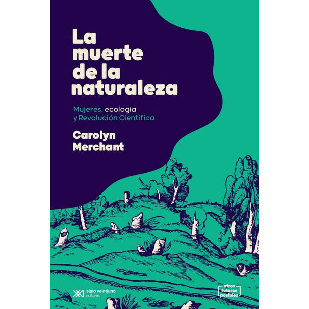 Libro La Muerte De La Naturaleza Tapa Blanda, Autor Carolyn Merchant, Editorial Siglo Xxi Editores