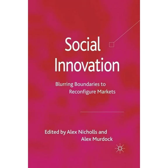 Social Innovation: Blurring Boundaries to Reconfigure Markets, (Paperback)