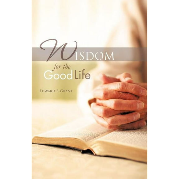 Wisdom for the Good Life, (Paperback)