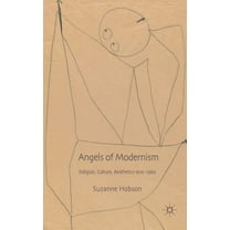 Angels of Modernism: Religion, Culture, Aesthetics 1910-1960, (Hardcover)