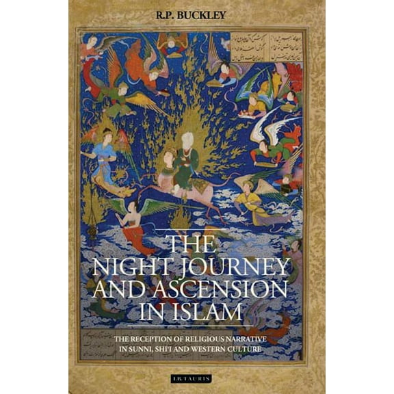 Library of Middle East History The Night Journey and Ascension in Islam: The Reception of Religious Narrative in Sunni, Shi'i and Western Culture, (Hardcover)
