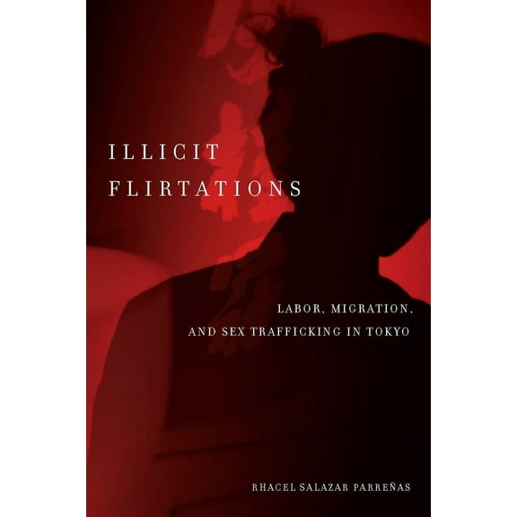 Illicit Flirtations : Labor, Migration, and Sex Trafficking in Tokyo (Hardcover)