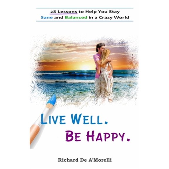 Pre-Owned Live Well. Be Happy.: 28 Lessons to Help You Stay Sane and Balanced in a Crazy World (Paperback)
