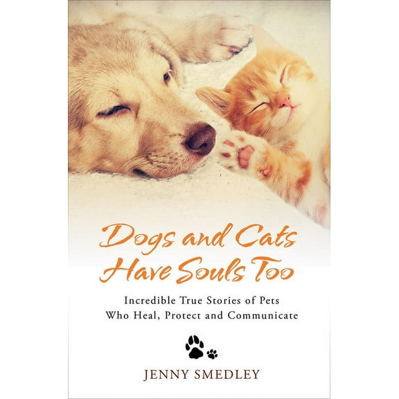 Dogs and Cats Have Souls Too: Incredible True Stories of Pets Who Heal, Protect and Communicate, (Paperback)