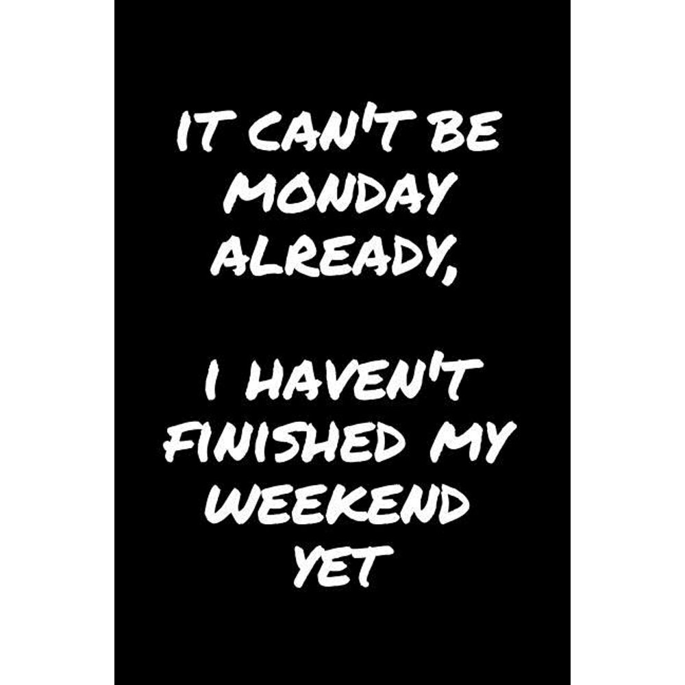 It Can't Be Monday Already, I Haven't Finished My Weekend Yet ...