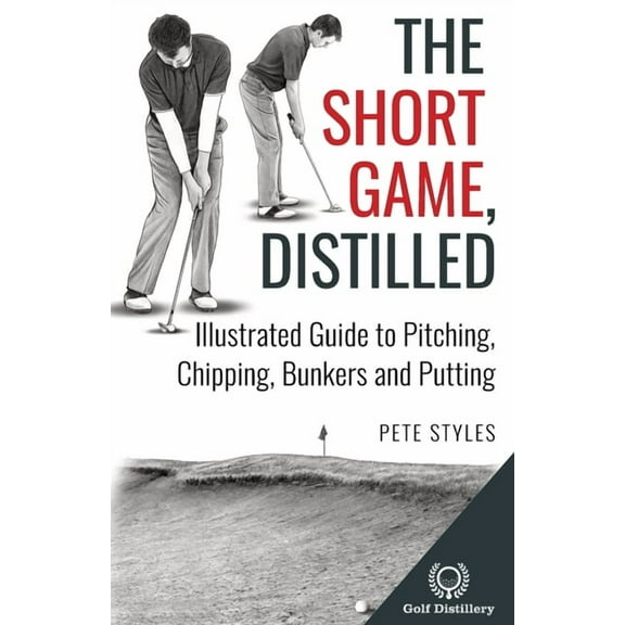 Golf, Distilled The Short Game, Distilled: Illustrated Guide to Pitching, Chipping, Bunkers and Putting, (Paperback)