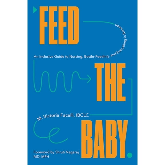 Feed the Baby: An Inclusive Guide to Nursing, Bottle-Feeding, and Everything in Between, (Hardcover)