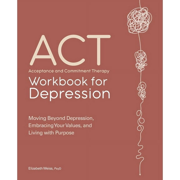 Acceptance and Commitment Therapy Workbook for Depression: Moving Beyond Depression, Embracing Your Values, and Living w, (Paperback)