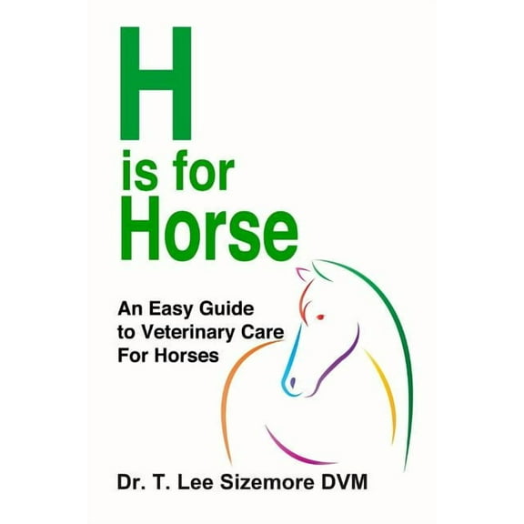 H is for Horse: An Easy Guide to Veterinary Care for Horses, (Paperback)