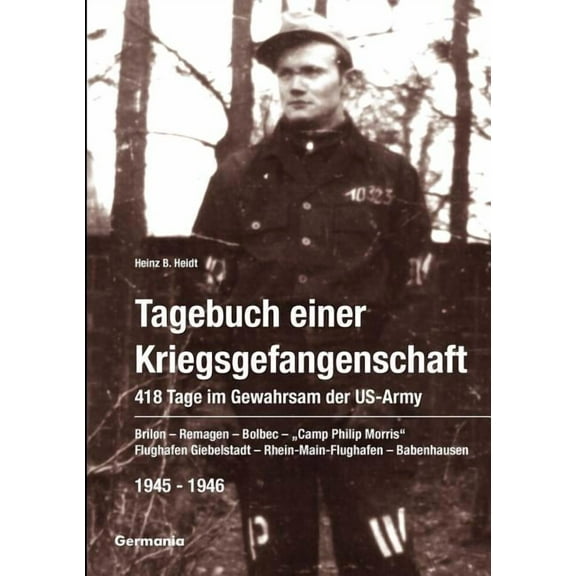 Tagebuch einer Kriegsgefangenschaft: 418 Tage im Gewahrsam der US-Army 1945-1946: Brilon - Remagen - Bolbec - Camp Phili, (Paperback)