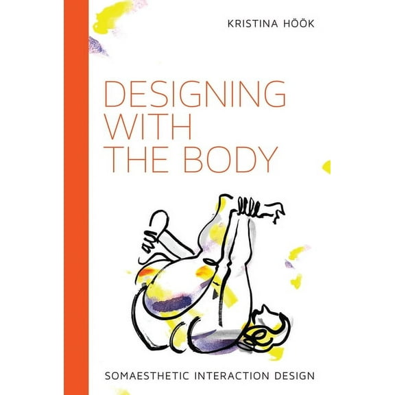 Design Thinking, Design Theory Designing with the Body: Somaesthetic Interaction Design, (Paperback)