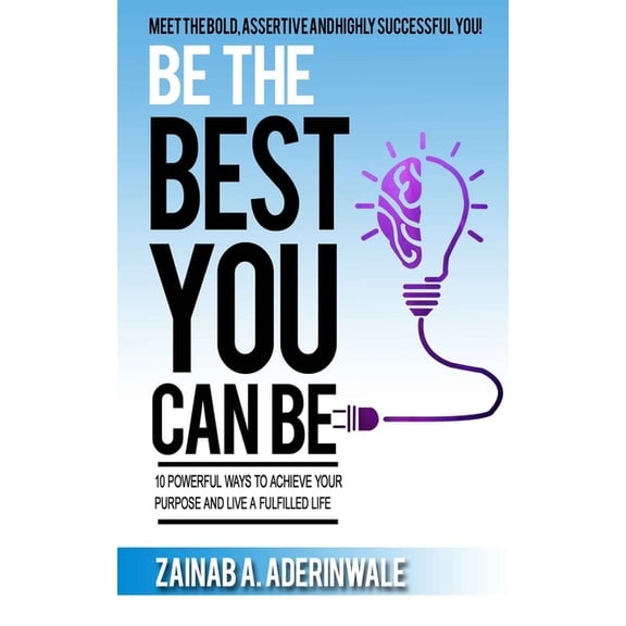 Be the Best You Can Be: 10 Powerful Ways to Achieve Your Purpose and Live a Fulfilled Life (Paperback)