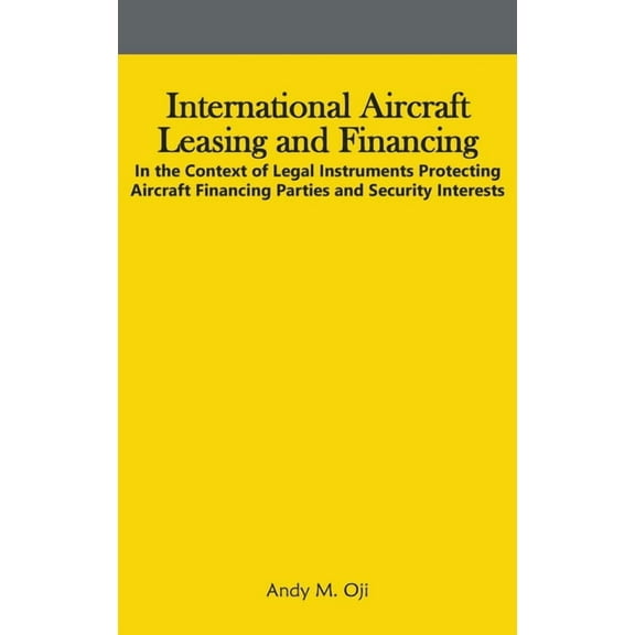 International Aircraft Leasing and Financing: In the Context of Legal Instruments Protecting Aircraft Financing Parties , (Hardcover)