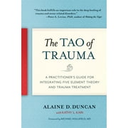 ALAINE D DUNCAN; KATHY L KAIN; M D HOLLIFIELD MICHAEL The Tao of Trauma : A Practitioner's Guide for Integrating Five Element Theory and Trauma Treatment (Paperback)