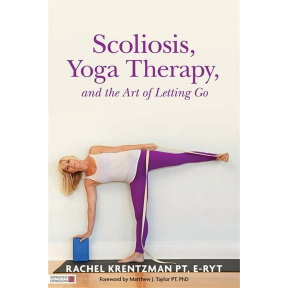 Scoliosis, Yoga Therapy, and the Art of Letting Go, (Paperback)