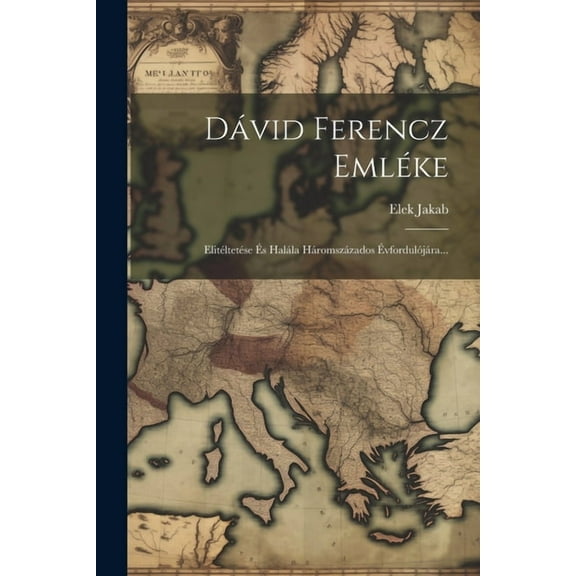 Dávid Ferencz Emléke: Elitéltetése És Halála Háromszázados Évfordulójára... (Paperback)