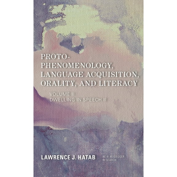 New Heidegger Research Proto-Phenomenology, Language Acquisition, Orality and Literacy: Dwelling in Speech II, (Hardcover)