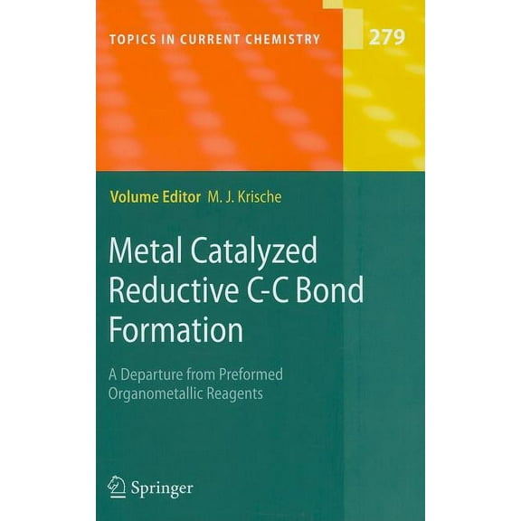 Topics in Current Chemistry Metal Catalyzed Reductive C-C Bond Formation: A Departure from Preformed Organometallic Reagents, Book 279, (Hardcover)