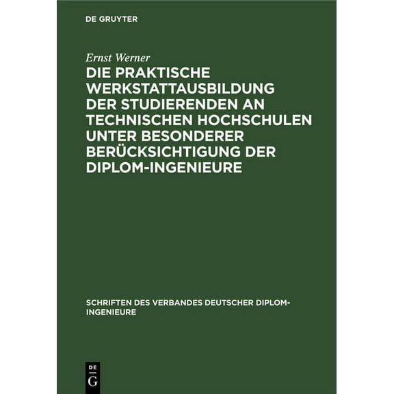 Schriften Des Verbandes Deutscher Diplom Die Praktische Werkstattausbildung Der Studierenden an Technischen Hochschulen Unter Besonderer BerÃ¼cksichtigung Der Dip, Book 12, (Hardcover)