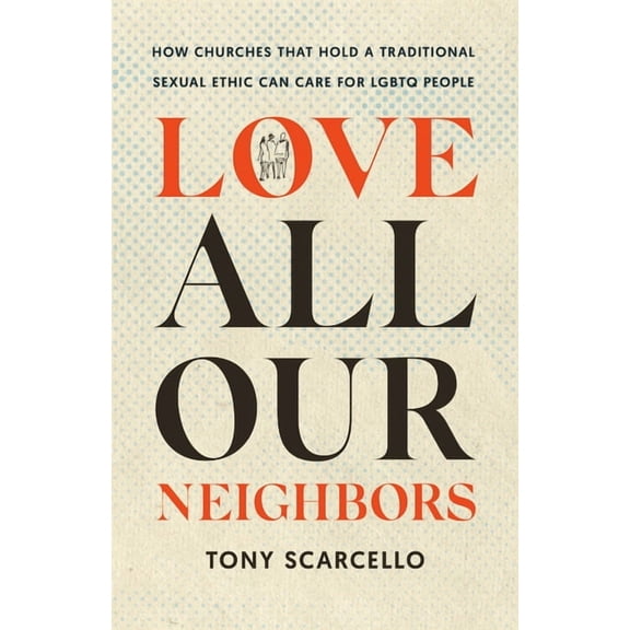Love All Our Neighbors: How Churches That Hold a Traditional Sexual Ethic Can Care for LGBTQ People, (Paperback)