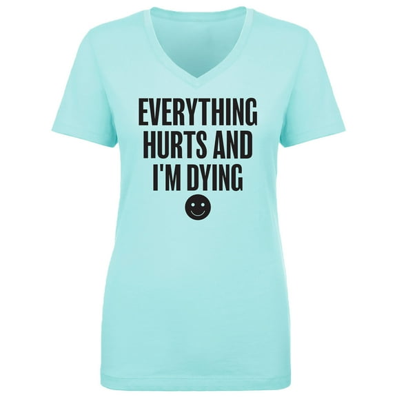 Everything Hurts & I'm Dying Womens V-Neck T-Shirt