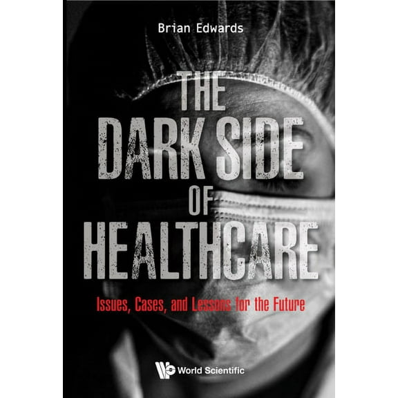 The Dark Side of Healthcare: The: Issues, (Hardcover)