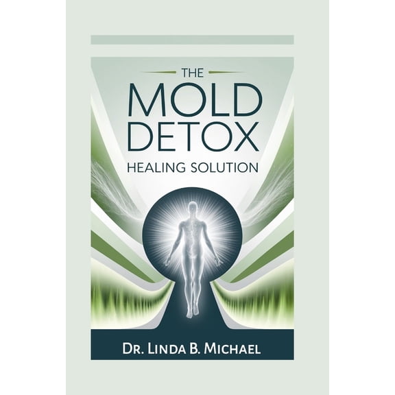 The Mold Detox Healing Solution: A Proven Step-by-Step Guide to Cleanse Your Body, Recover from Lyme, Toxicity, and Chro, (Paperback)
