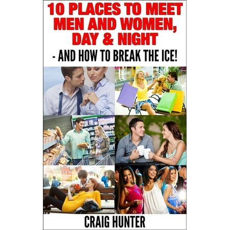 10 Places to Meet Men and Women, Day & Night - AND How to Break the Ice! - (Best Places To Meet Men)